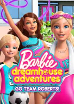 Barbie Cuộc Phiêu Lưu Trong Ngôi Nhà Mơ Ước: Đi Nào Đội Roberts